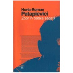ZBOR IN BATAIA SAGETII - HORIA ROMAN PATAPIEVICI