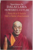 Arta de a fi fericit intr-o lume zbuciumata &ndash; Dalai Lama, Howard C. Cutler