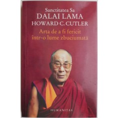 Arta de a fi fericit intr-o lume zbuciumata &ndash; Dalai Lama, Howard C. Cutler