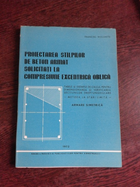 PROIECTAREA STALPILOR DE BETON ARMAT SOLICITATI LA COMPRESIUNE EXCENTRICA OBLICA - FRANCISC WOLOVITS