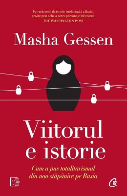 Viitorul e istorie. Cum a pus totalitarismul din nou stapanire pe Rusia &amp;ndash; Masha Gessen foto