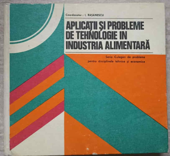 APLICATII SI PROBLEME DE TEHNOLOGIE IN INDUSTRIE ALIMENTARA-IOAN RASANESCU-221970
