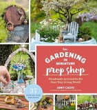 The Gardening in Miniature Prop Shop | Janit Calvo, Timber Press