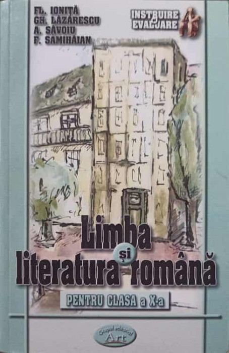 LIMBA SI LITERATURA ROMANA PENTRU CLASA A X-A-FL. IONITA, GH. LAZARESCU, A. SAVOIU, F. SAMIHAIAN