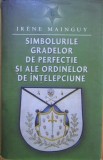 RARA, Irene Mainguy - Simbolurile gradelor de perfectie si ale ordinelor de intelepciune, 2011, 668 pag, cartonata,noua