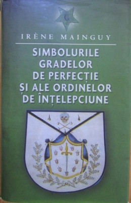RARA, Irene Mainguy - Simbolurile gradelor de perfectie si ale ordinelor de intelepciune, 2011, 668 pag, cartonata,noua foto