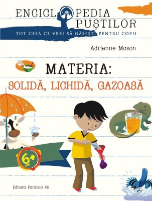 MATERIA: SOLIDĂ, LICHIDĂ, GAZOASĂ. SERIA ENCICLOPEDIA PUȘTILOR foto