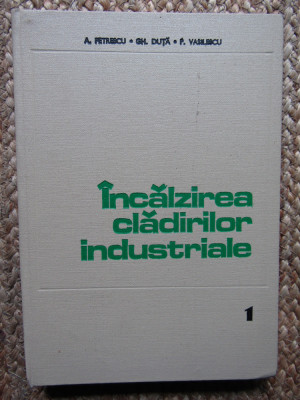 A. Petrescu - &amp;Icirc;ncălzirea clădirilor industriale (editia 1981) foto