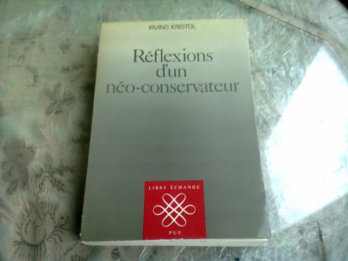 REFLEXIONS D&#039;UN NEO-CONSERVATEUR - IRVING KRISTOL (CARTE IN LIMBA FRANCEZA)