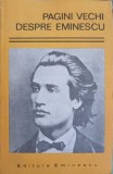 Pagini Vechi Despre Eminescu - Colectiv, Editura Eminescu 1976, Biografii, Carte Beletristica, Limba Romana, Necartonata
