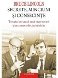 Cumpara ieftin Secrete, minciuni si consecinte. Trecutul ascuns al unui mare savant si asasinarea discipolului sau/Bruce Lincoln