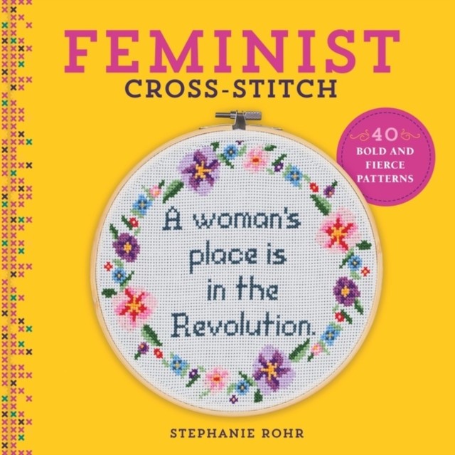Feminist Cross-Stitch: 40 Bold &amp; Fierce Patterns