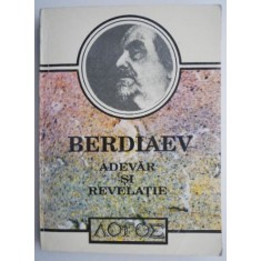 Adevar si revelatie. Prolegomene la critica revelatiei &ndash; Nikolai Berdiaev