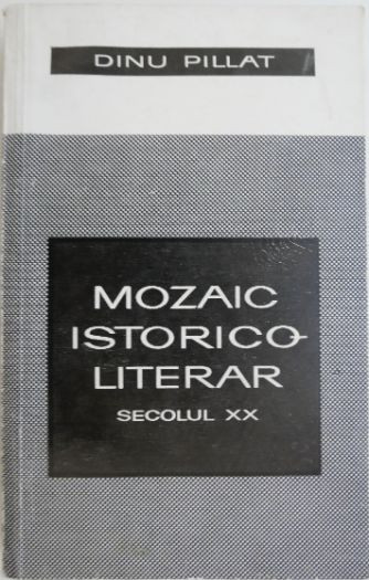 Mozaic istorico-literar. Secolul XX &ndash; Dinu Pillat