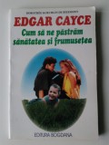 Edgar Cayce, Cum sa ne pastram sanatatea si frumusetea - Dorothee Bizemont
