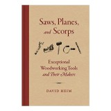 Saws, Planes, and Scorps Exceptional Woodworking Tools and Their Makers