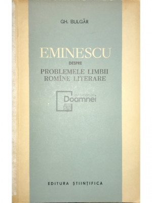 Gh. Bulgăr - Eminescu despre problemele limbii rom&amp;acirc;ne literare (editia 1963) foto