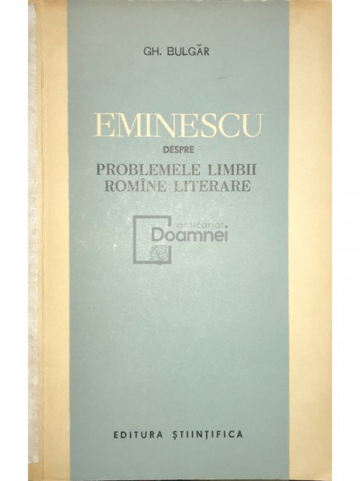 Gh. Bulgăr - Eminescu despre problemele limbii rom&acirc;ne literare (editia 1963)