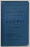 ATLAS ET GUIDE AUTHENTIQUES POUR LONDRES ET SES ENVIRONS , INCEPUT DE SECOL XX