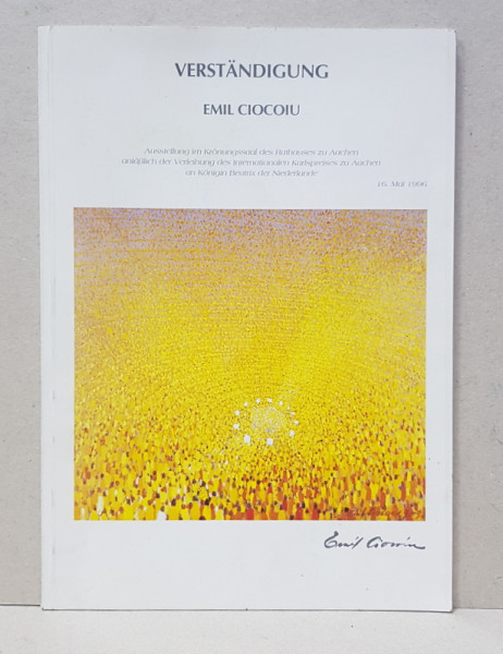 VERSTANDIGUNG - EMIL CIOCOIU , CATALOG DE EXPOZITIE , 1996