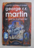 URZEALA TRONURILOR , SERIA CANTEC DE GHEATA SI FOC , EDITIA A II -A de GEORGE R.R. MARTIN , 2011 , EDITIE CARTONATA