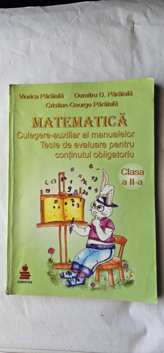 MATEMATICA CULEGERE AUXILIAR AL MANUALELOR TESTE DE EVALUARE PENTRU CONTINUTUL OBLIGATORIU CLASA A II A PARAIALA , EURISTICA