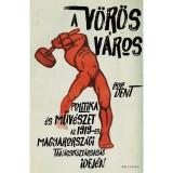 A v&ouml;r&ouml;s v&aacute;ros - Politika &eacute;s műv&eacute;szet az 1919-es magyarorsz&aacute;gi tan&aacute;csk&ouml;zt&aacute;rsas&aacute;g idej&eacute;n - Bob Dent