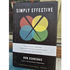 Simply Effective: How to cut through complexity in your organization and get things done - Ron Ashkenas