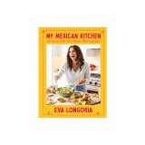My Mexican Kitchen: 100 Recipes Rich with Tradition, Flavor, and Spice: A Cookbook