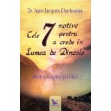 Cele 7 motive pentru a crede in lumea de dincolo. Pentru sceptici si critici/Jean Jacques Charbonier