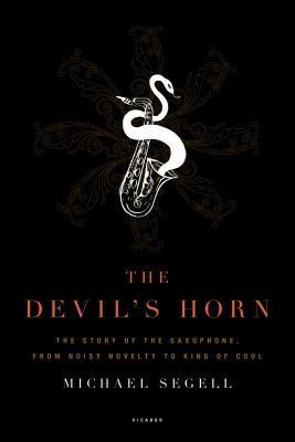 The Devil&amp;#039;s Horn: The Story of the Saxophone, from Noisy Novelty to King of Cool foto