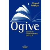 Ogive. Eseuri de epistemologie estetica - Marcel Petrisor