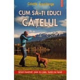 Colette Arpaillange - Cum sa-ti educi catelul (Editia: 2013)