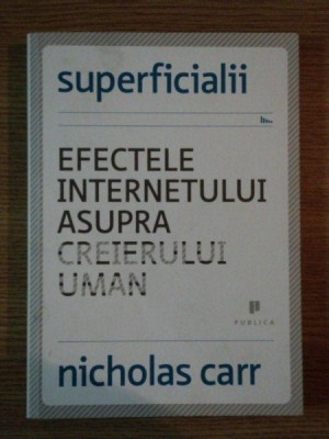 SUPERFICIALII EFECTELE INTERNETULUI ASUPRA CREIERULUI UMAN de NICHOLAS CARR foto
