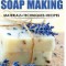 Step by Step Soap Making: Material - Techniques - Recipes