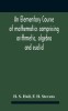 An Elementary Course Of Mathematics Comprising Arithmetic, Algebra And Euclid