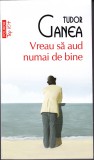 AS - TUDOR GANEA - VREAU SĂ AUD NUMAI DE BINE