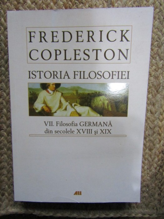 Istoria Filosofiei. VII Filosofia Germana din secolele XVIII-XIX - Frederick Copleston editie brosata
