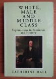 White, male and middle class: ... feminism and history /​ Catherine Hall.