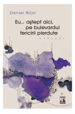 Eu ... astept aici, pe bulevardul fericirii pierdute | Daniel Nitoi, 2019