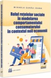Rolul rețelelor sociale &icirc;n modelarea comportamentului consumatorului &icirc;n contextul noii economii - Paperback brosat - Pro Universitaria