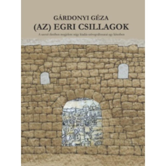 (Az) Egri Csillagok - A szerző &eacute;let&eacute;ben megjelent n&eacute;gy kiad&aacute;s sz&ouml;vegv&aacute;ltozatai egy k&ouml;tetben - G&aacute;rdonyi G&eacute;za