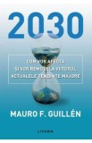 2030. Cum vor afecta si vor remodela viitorul actualele tendinte majore - Mauro Guillen