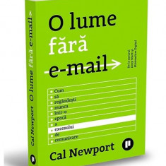 O lume fără e-mail. Cum să regândești munca într-o epocă a excesului de comunicare - Paperback - Cal Newport - Publica