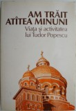 Viata si activitatea lui Tudor Popescu - Carte beletristica, stare buna
