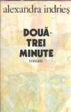 Doua-trei minute - Alexandra Indries, Editura Cartea Romaneasca, 1984, 285 pagini, literatura romana, proza