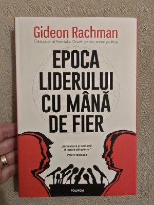 10+ Epoca liderului cu m&amp;acirc;nă de fier - Gideon Rachman foto