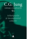 Opere complete. vol. 9-1, Arhetipurile si inconstientul colectiv - Carl Gustav Jung