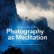 Photography as Meditation: Tap Into the Source of Your Creativity