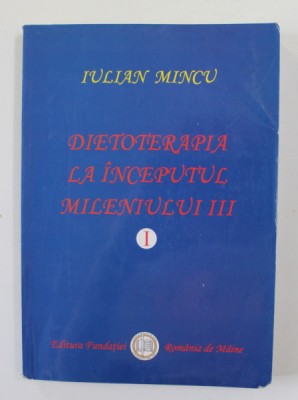 DIETOTERAPIA LA INCEPUTUL MILENIULUI III , VOLUMUL I de IULIAN MINCU , 2004 foto